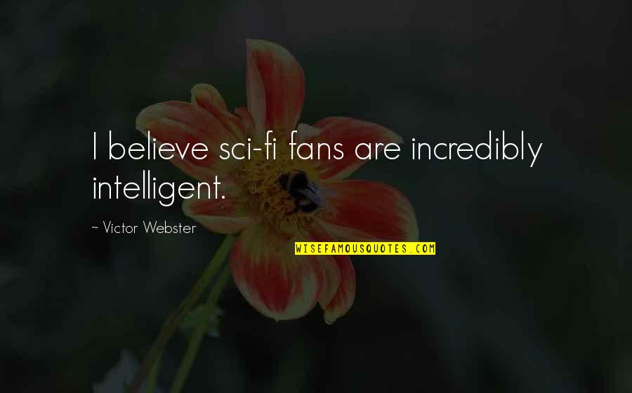 Olgita Flores Quotes By Victor Webster: I believe sci-fi fans are incredibly intelligent. Olgita Flores Quotes By Victor Webster: I believe sci-fi fans are incredibly intelligent.
