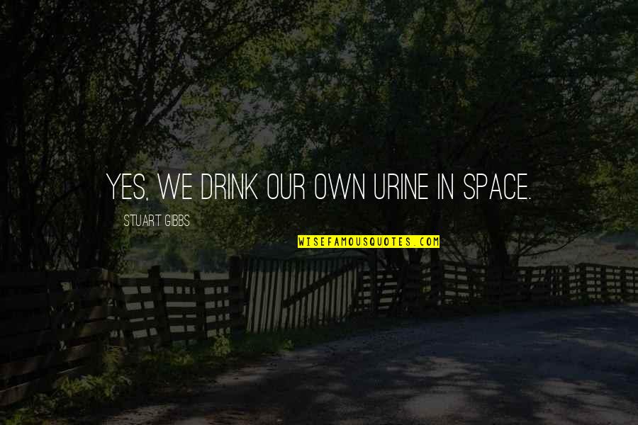 Olgun Simsek Quotes By Stuart Gibbs: Yes, we drink our own urine in space.