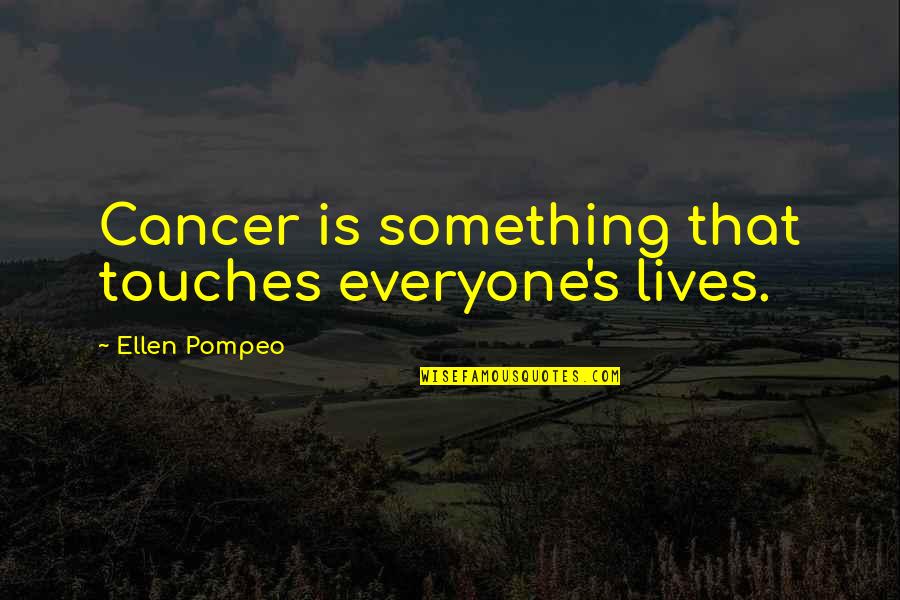 Olgun Teyzesi Ni Quotes By Ellen Pompeo: Cancer is something that touches everyone's lives. Olgun Teyzesi Ni Quotes By Ellen Pompeo: Cancer is something that touches everyone's lives.