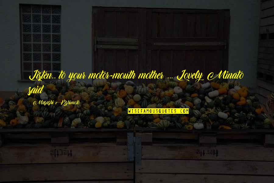 Olgunsoy Quotes By Masashi Kishimoto: Listen.. to your motor-mouth mother ... Lovely Minato Olgunsoy Quotes By Masashi Kishimoto: Listen.. to your motor-mouth mother ... Lovely Minato