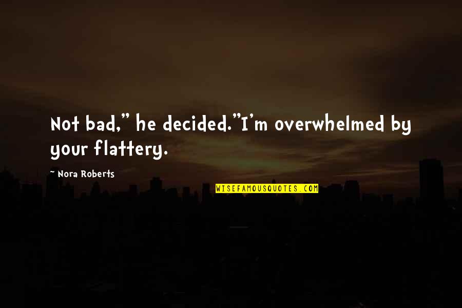 Olham Auctions Quotes By Nora Roberts: Not bad," he decided."I'm overwhelmed by your flattery. Olham Auctions Quotes By Nora Roberts: Not bad," he decided."I'm overwhelmed by your flattery.