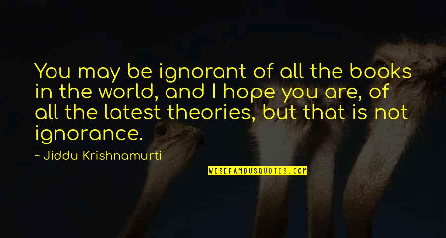 Olhando No Espelho Quotes By Jiddu Krishnamurti: You may be ignorant of all the books