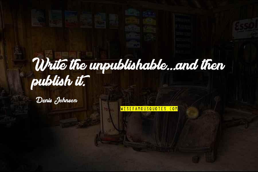 Olhando Pro Quotes By Denis Johnson: Write the unpublishable...and then publish it. Olhando Pro Quotes By Denis Johnson: Write the unpublishable...and then publish it.