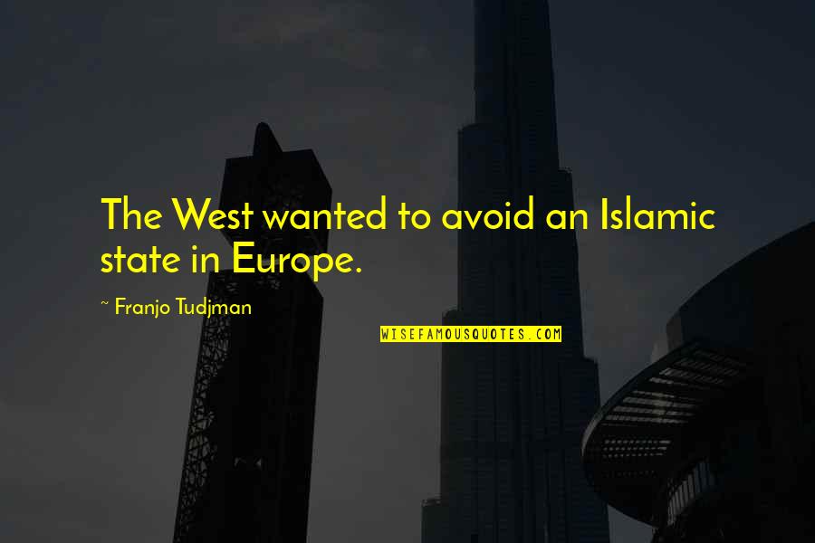 Olhares Sant Quotes By Franjo Tudjman: The West wanted to avoid an Islamic state Olhares Sant Quotes By Franjo Tudjman: The West wanted to avoid an Islamic state