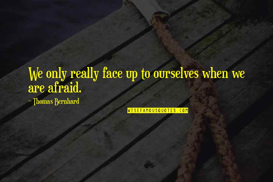 Olhares Sant Quotes By Thomas Bernhard: We only really face up to ourselves when Olhares Sant Quotes By Thomas Bernhard: We only really face up to ourselves when