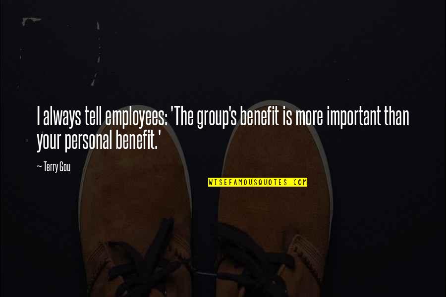 Olhassemos Quotes By Terry Gou: I always tell employees: 'The group's benefit is Olhassemos Quotes By Terry Gou: I always tell employees: 'The group's benefit is