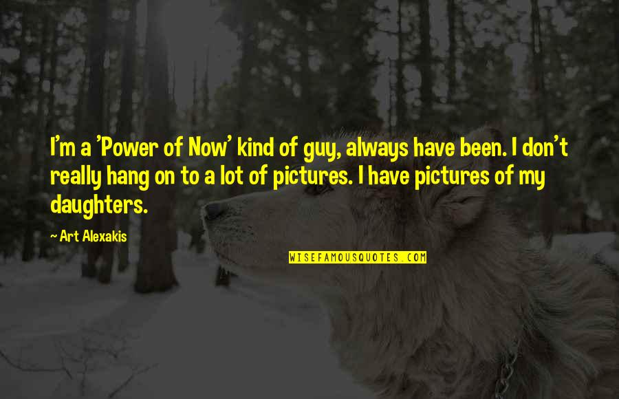 Olhava Place Quotes By Art Alexakis: I'm a 'Power of Now' kind of guy, Olhava Place Quotes By Art Alexakis: I'm a 'Power of Now' kind of guy,