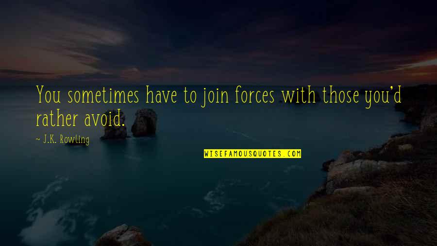 Olheira Quotes By J.K. Rowling: You sometimes have to join forces with those