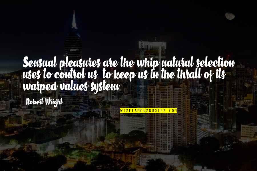 Olheira Quotes By Robert Wright: Sensual pleasures are the whip natural selection uses