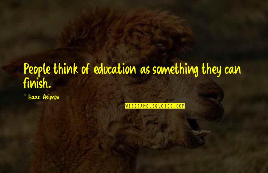 Olheiras Causas Quotes By Isaac Asimov: People think of education as something they can