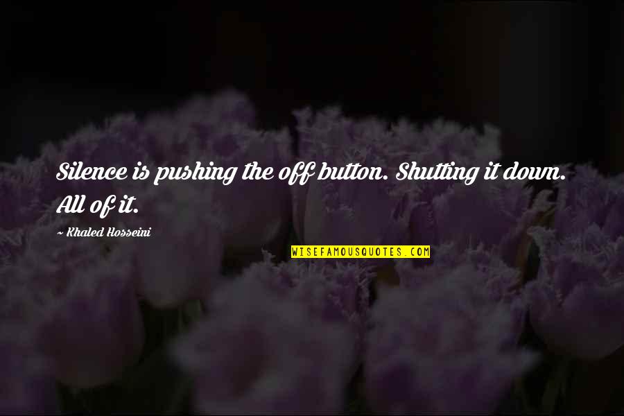 Olheiras Causas Quotes By Khaled Hosseini: Silence is pushing the off button. Shutting it