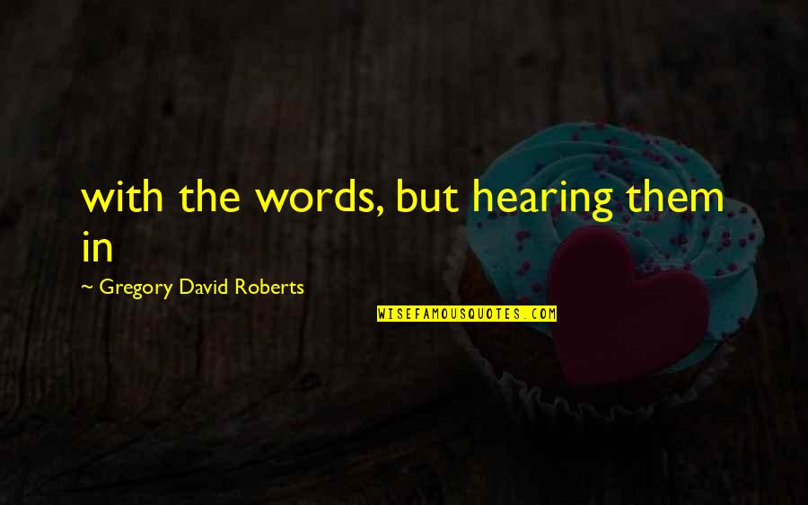 Olheiras Como Quotes By Gregory David Roberts: with the words, but hearing them in