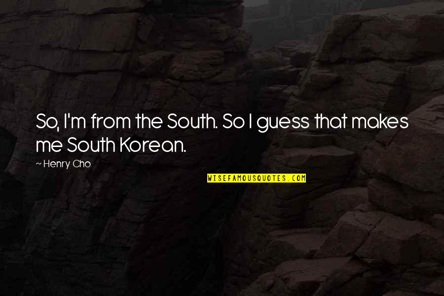 Olheiro Quotes By Henry Cho: So, I'm from the South. So I guess