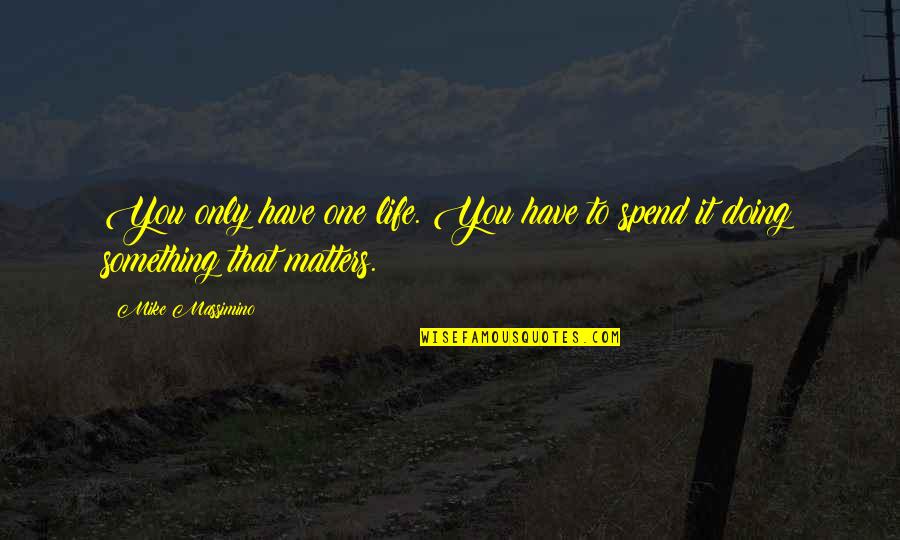Olhem Minha Quotes By Mike Massimino: You only have one life. You have to