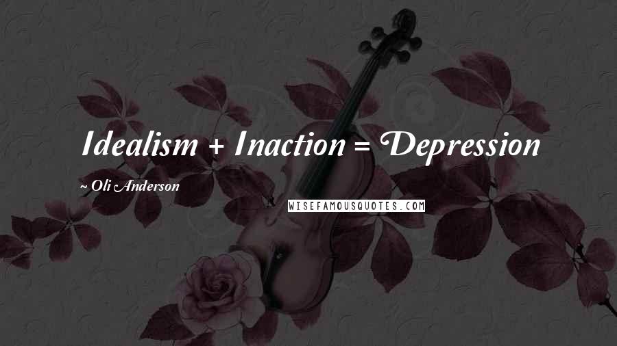 Oli Anderson quotes: Idealism + Inaction = Depression