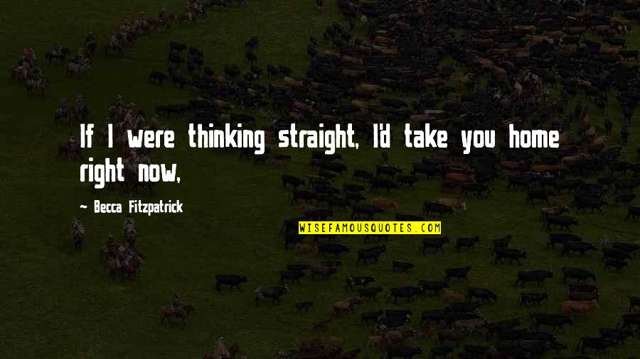 Olier O Quotes By Becca Fitzpatrick: If I were thinking straight, I'd take you Olier O Quotes By Becca Fitzpatrick: If I were thinking straight, I'd take you
