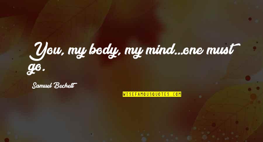 Olifantsfontein Quotes By Samuel Beckett: You, my body, my mind...one must go.