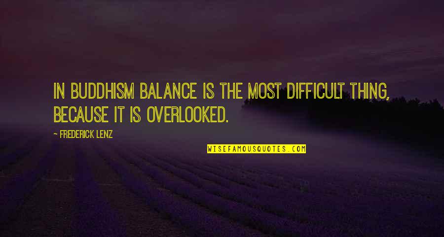Oligarchical Quotes By Frederick Lenz: In Buddhism balance is the most difficult thing,