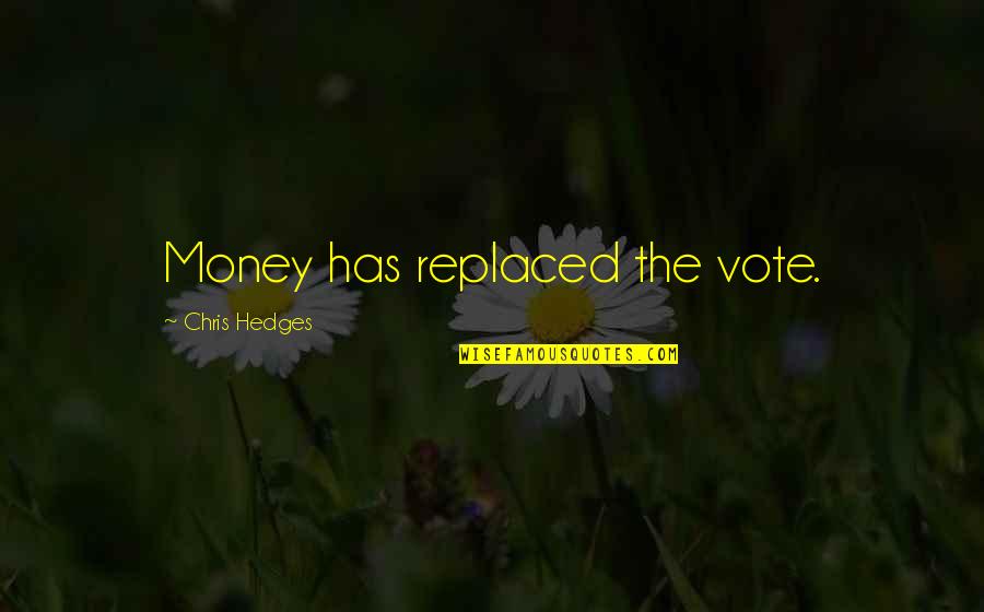 Oligarchy Quotes By Chris Hedges: Money has replaced the vote.