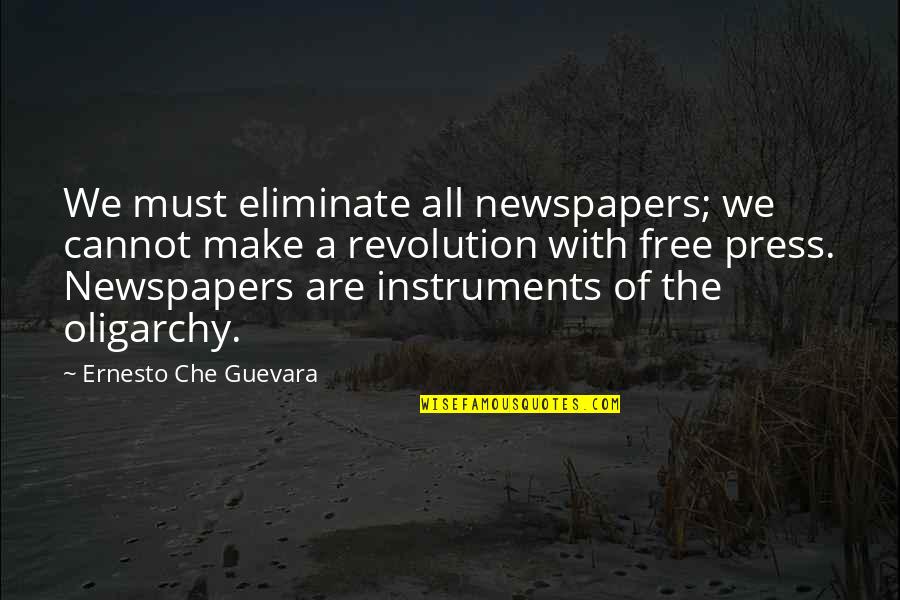 Oligarchy Quotes By Ernesto Che Guevara: We must eliminate all newspapers; we cannot make