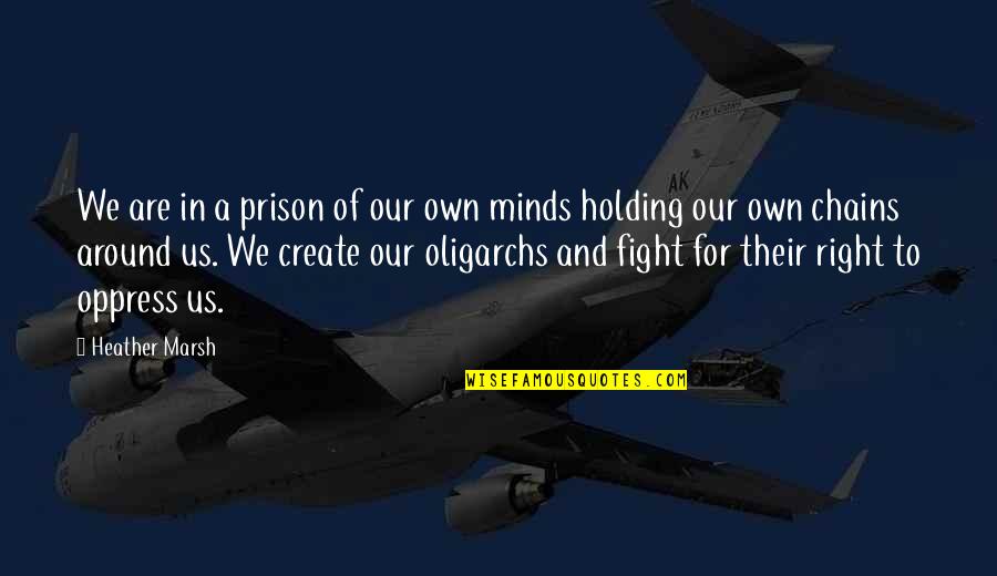 Oligarchy Quotes By Heather Marsh: We are in a prison of our own