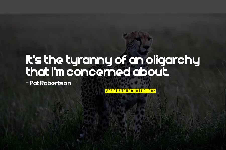 Oligarchy Quotes By Pat Robertson: It's the tyranny of an oligarchy that I'm