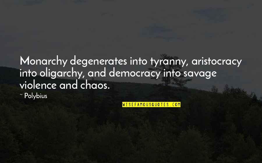 Oligarchy Quotes By Polybius: Monarchy degenerates into tyranny, aristocracy into oligarchy, and