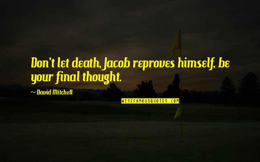 Oligino Quotes By David Mitchell: Don't let death, Jacob reproves himself, be your Oligino Quotes By David Mitchell: Don't let death, Jacob reproves himself, be your