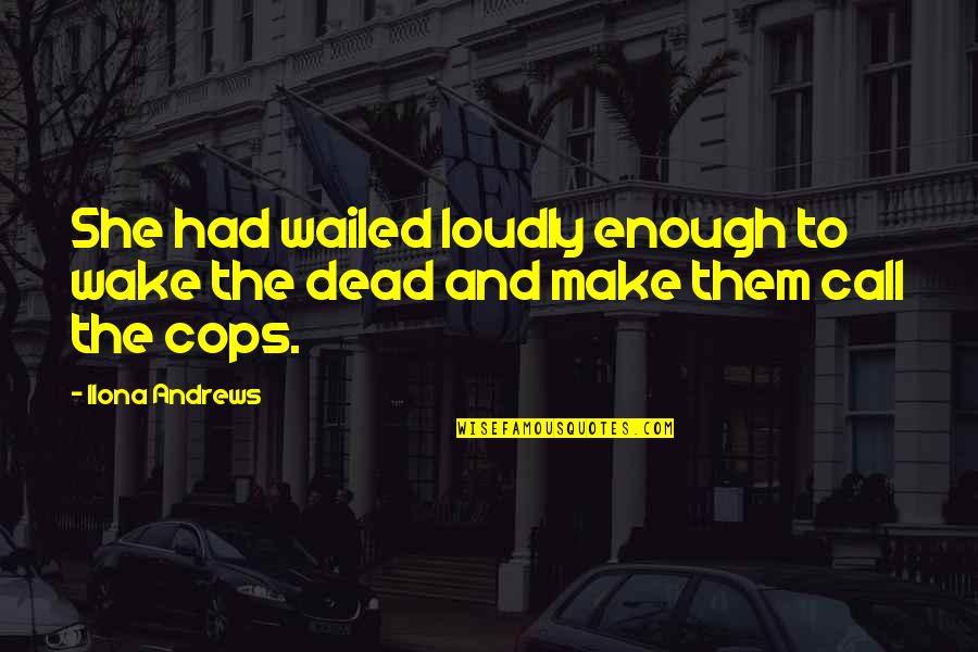 Oligino Quotes By Ilona Andrews: She had wailed loudly enough to wake the