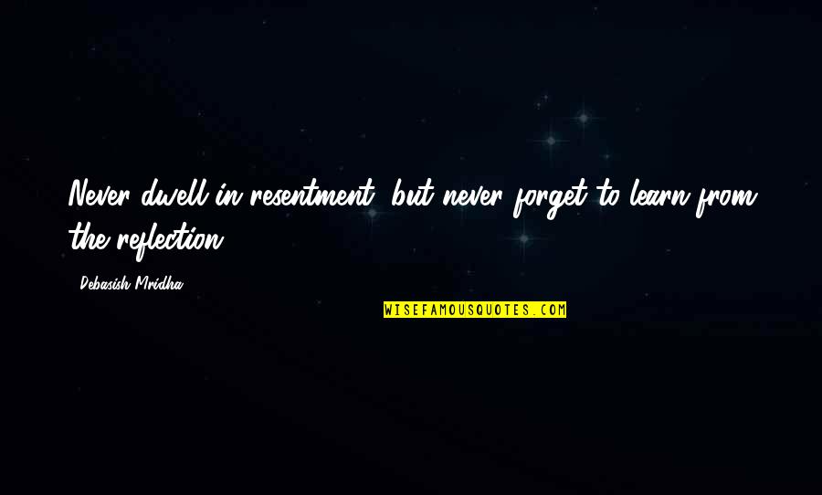 Oligny Family Quotes By Debasish Mridha: Never dwell in resentment, but never forget to