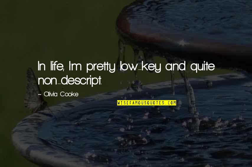 Oligopolistic Quotes By Olivia Cooke: In life, I'm pretty low-key and quite non-descript. Oligopolistic Quotes By Olivia Cooke: In life, I'm pretty low-key and quite non-descript.