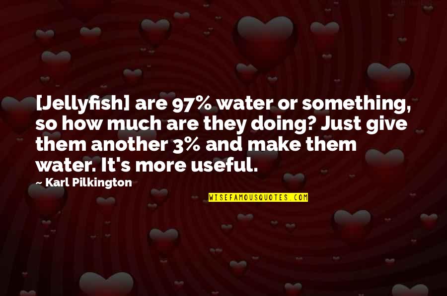 Oligopoly Companies Quotes By Karl Pilkington: [Jellyfish] are 97% water or something, so how