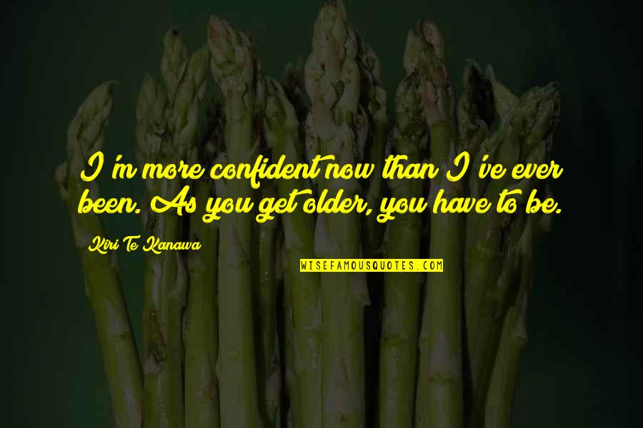 Oligopoly Companies Quotes By Kiri Te Kanawa: I'm more confident now than I've ever been.