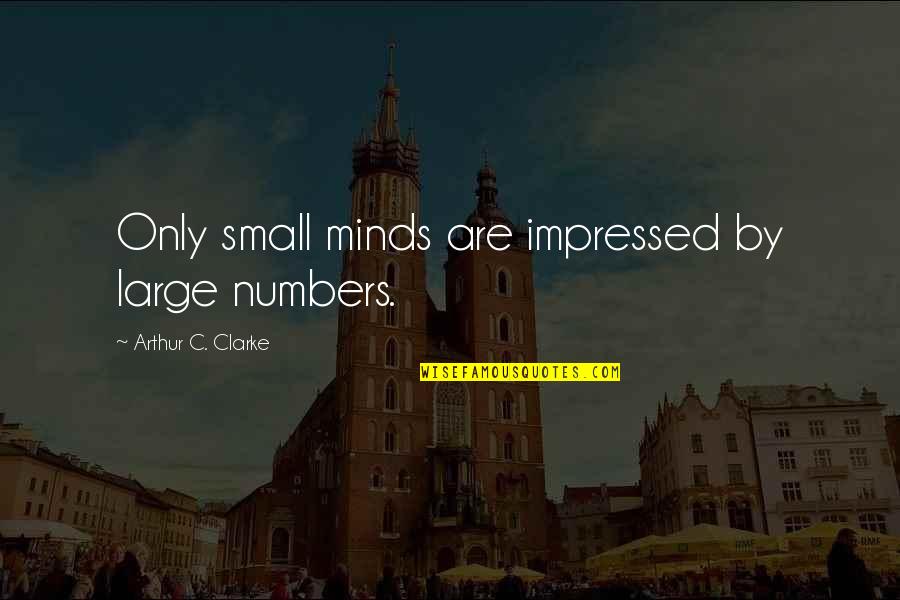 Oligopoly Market Quotes By Arthur C. Clarke: Only small minds are impressed by large numbers.