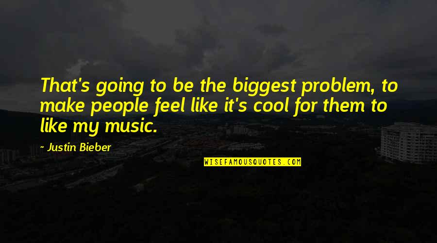 Oligopoly Market Quotes By Justin Bieber: That's going to be the biggest problem, to