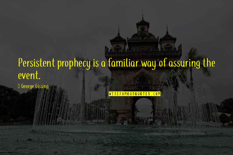 Olika Discount Quotes By George Gissing: Persistent prophecy is a familiar way of assuring