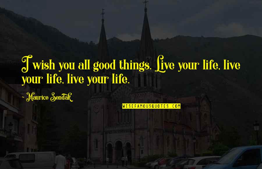 Olike Speaker Quotes By Maurice Sendak: I wish you all good things. Live your