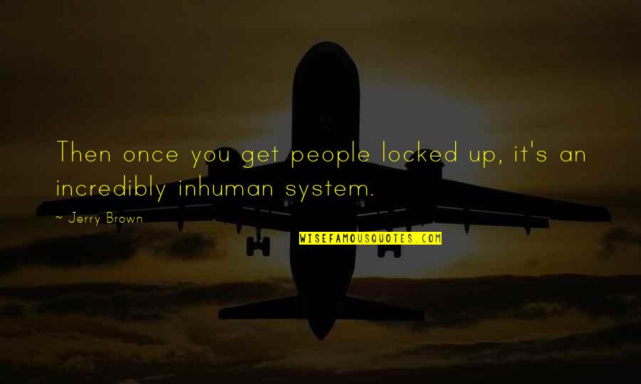 Olikeme Quotes By Jerry Brown: Then once you get people locked up, it's
