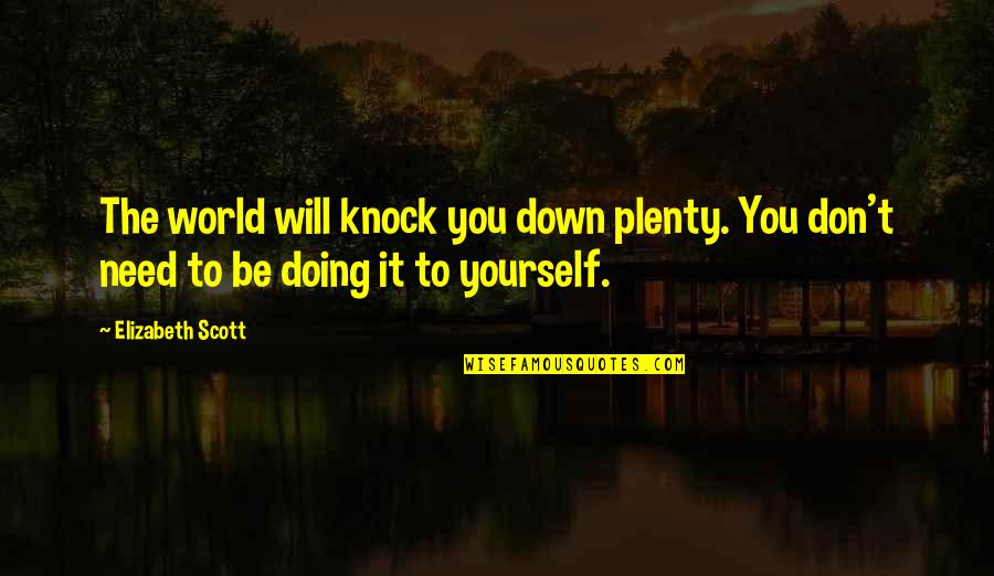 Oliker Quotes By Elizabeth Scott: The world will knock you down plenty. You