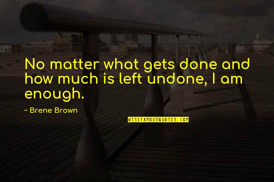 Olimpiada De Lingvistica Quotes By Brene Brown: No matter what gets done and how much
