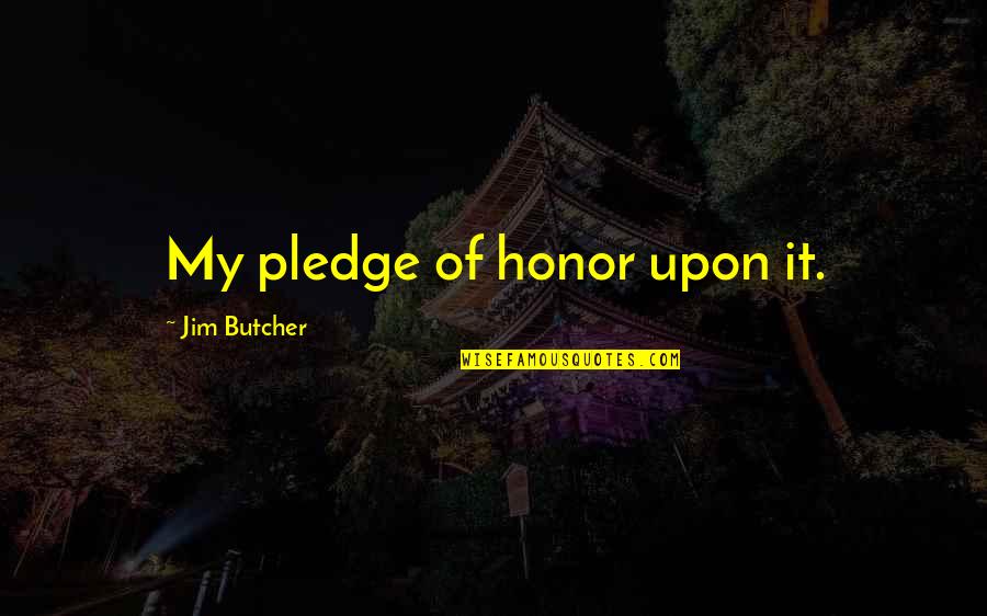 Olimpiu Burz Quotes By Jim Butcher: My pledge of honor upon it.