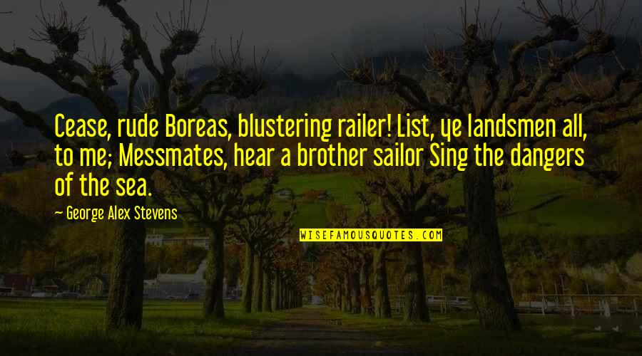 Olimposzi Quotes By George Alex Stevens: Cease, rude Boreas, blustering railer! List, ye landsmen Olimposzi Quotes By George Alex Stevens: Cease, rude Boreas, blustering railer! List, ye landsmen