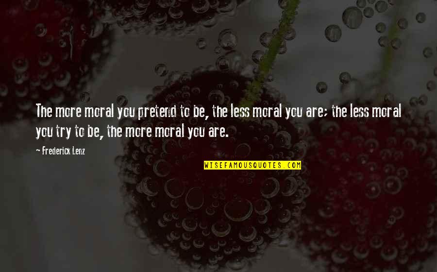 Olin College Quotes By Frederick Lenz: The more moral you pretend to be, the
