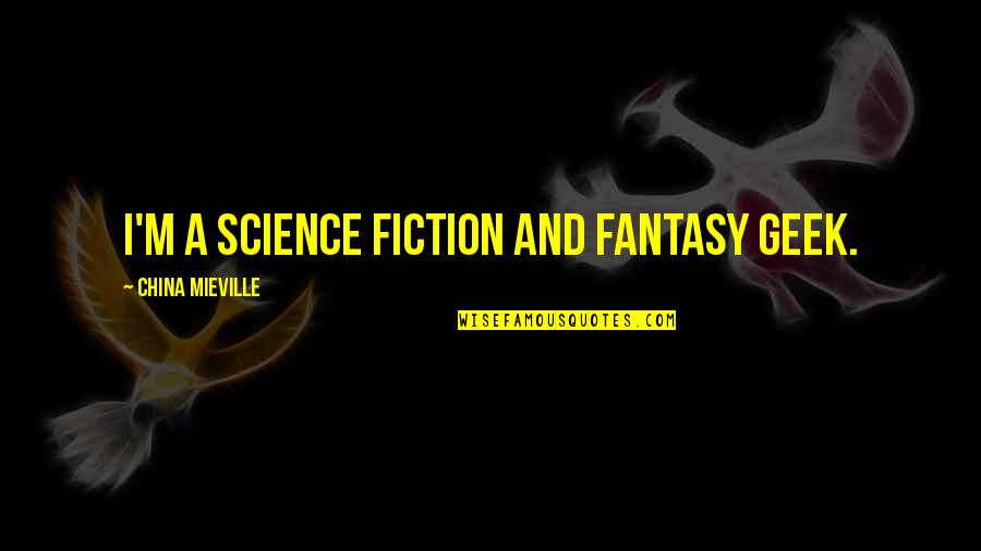 Olina Kilbury Quotes By China Mieville: I'm a science fiction and fantasy geek. Olina Kilbury Quotes By China Mieville: I'm a science fiction and fantasy geek.