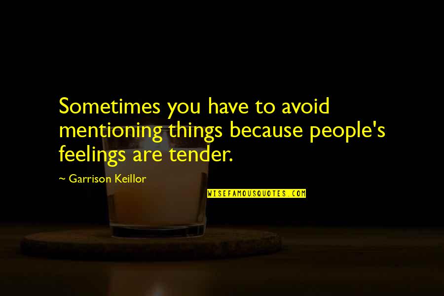 Olina Life Quotes By Garrison Keillor: Sometimes you have to avoid mentioning things because Olina Life Quotes By Garrison Keillor: Sometimes you have to avoid mentioning things because