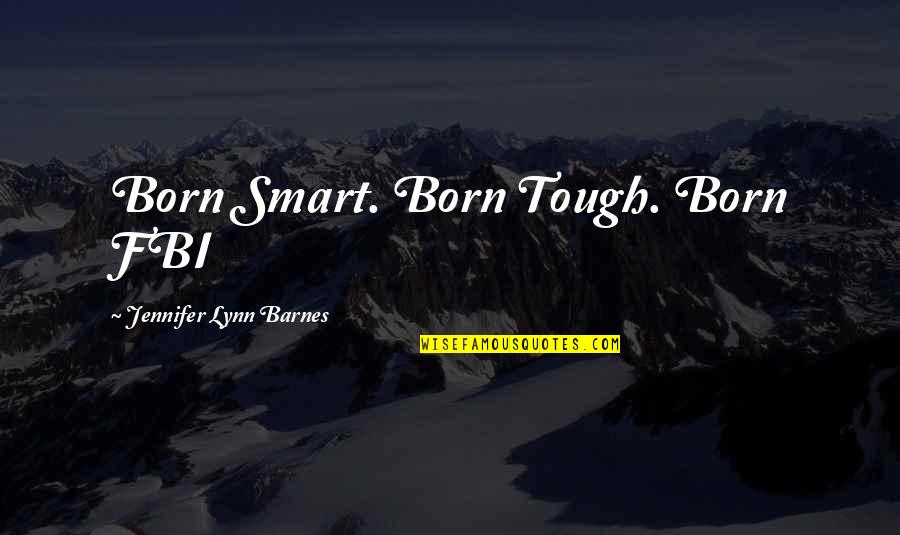 Olina Life Quotes By Jennifer Lynn Barnes: Born Smart. Born Tough. Born FBI