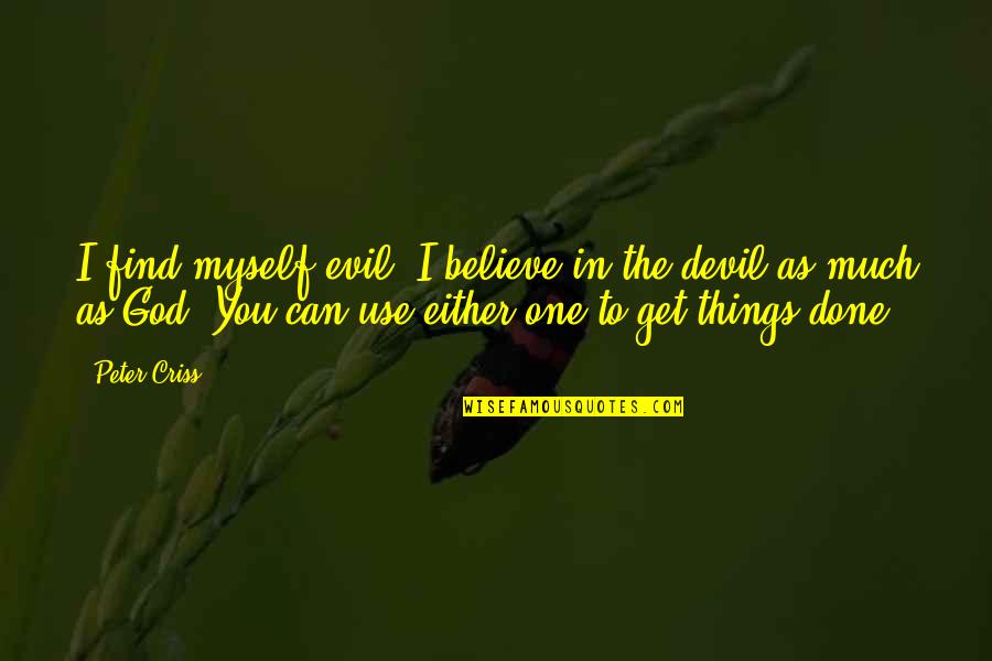 Olina Life Quotes By Peter Criss: I find myself evil. I believe in the Olina Life Quotes By Peter Criss: I find myself evil. I believe in the