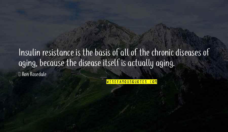 Olina Life Quotes By Ron Rosedale: Insulin resistance is the basis of all of