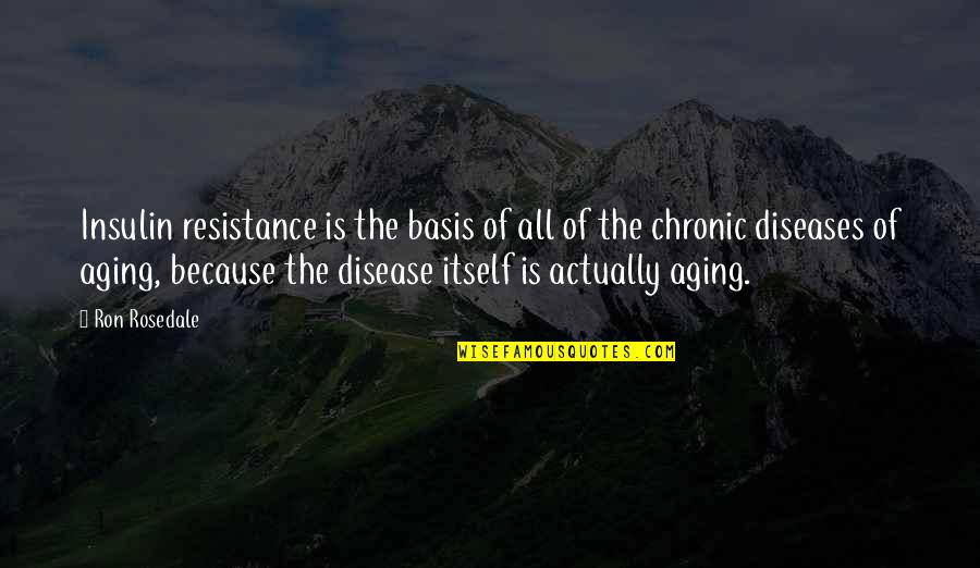 Olina Life Quotes By Ron Rosedale: Insulin resistance is the basis of all of Olina Life Quotes By Ron Rosedale: Insulin resistance is the basis of all of