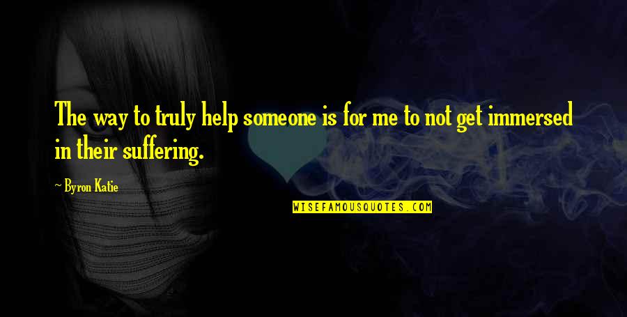 Oliner Fish Paper Quotes By Byron Katie: The way to truly help someone is for